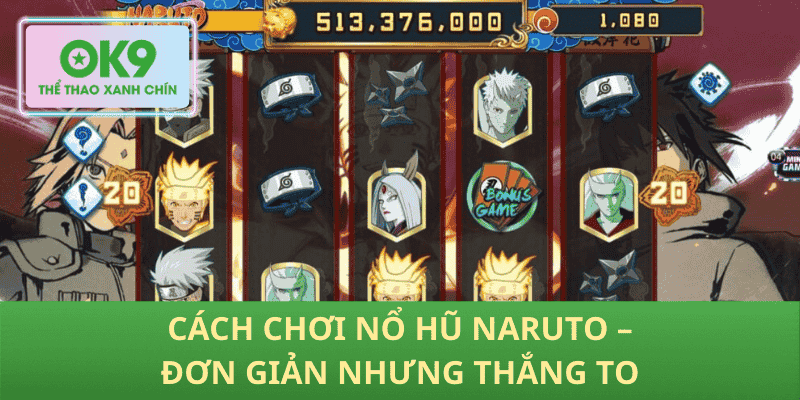 Cách Chơi Nổ Hũ Naruto – Đơn Giản Nhưng Thắng To
