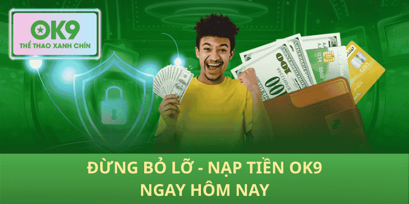 Đừng Bỏ Lỡ - Nạp Tiền OK9 Ngay Hôm Nay