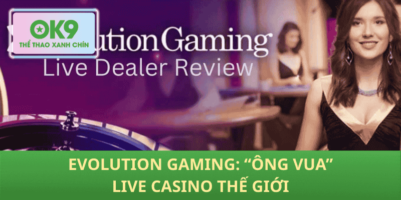 Evolution Gaming: “Ông Vua” Live Casino Thế Giới