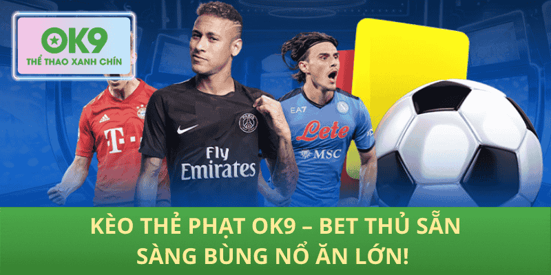 Kèo Thẻ Phạt OK9 – Bet Thủ Chuẩn Bị Bùng Nổ Ăn Lớn Ngay!