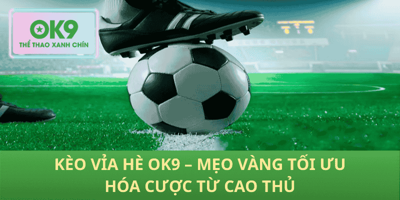 Kèo Vỉa Hè OK9 – Mẹo Vàng Tối Ưu Hóa Cược Từ Cao Thủ