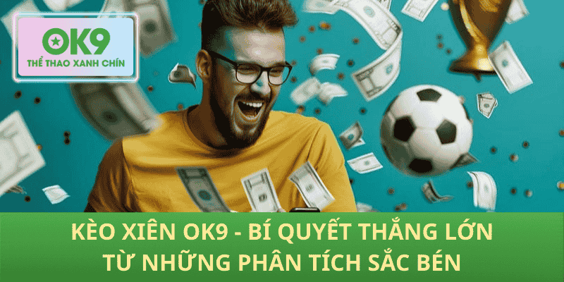 Kèo Xiên OK9 – Chiến Thuật Thắng Lớn Từ Phân Tích Thần Tốc!