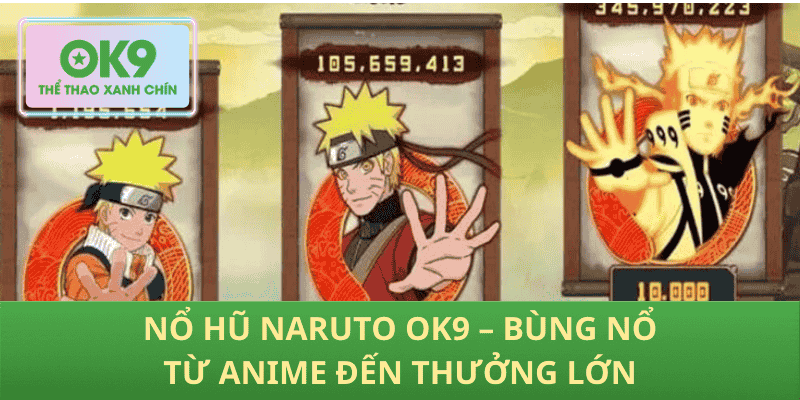 Nổ Hũ Naruto OK9 – Bùng Nổ Từ Anime Đến Thưởng Lớn